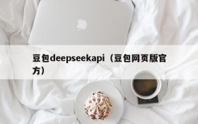 豆包deepseekapi（豆包网页版官方）