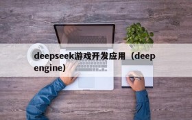 deepseek游戏开发应用（deep engine）