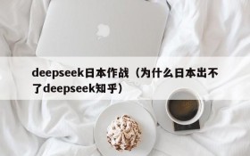deepseek日本作战(为什么日本出不了deepseek知乎)