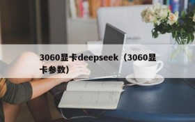 3060显卡deepseek(3060显卡参数)