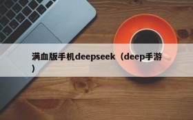 满血版手机deepseek（deep手游）