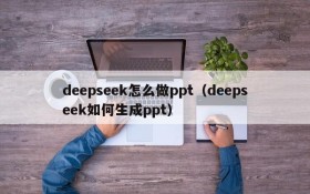 deepseek怎么做ppt(deepseek如何生成ppt)