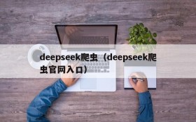 deepseek爬虫（deepseek爬虫官网入口）