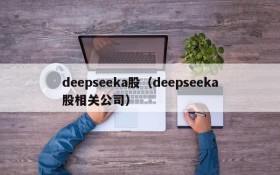 deepseeka股(deepseeka股相关公司)