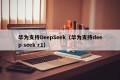 华为支持DeepSeek（华为支持deep seek r1）