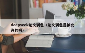 deepseek论文润色（论文润色是被允许的吗）