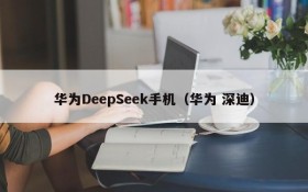 华为DeepSeek手机(华为 深迪)