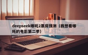 deepseek哪吒2票房预测(我想看哪吒的电影第二季)