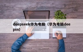 deepseek华为电脑(华为电脑deepin)