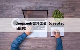 deepseek实习工资(deeptech招聘)