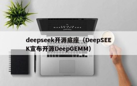 deepseek开源底座(DeepSEEK宣布开源DeepGEMM)