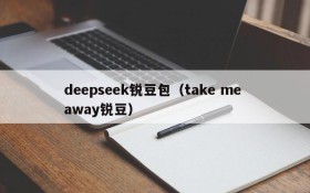 deepseek锐豆包（take me away锐豆）