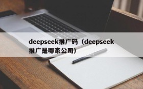 deepseek推广码（deepseek推广是哪家公司）