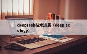 deepseek技术进展(deep ecology)