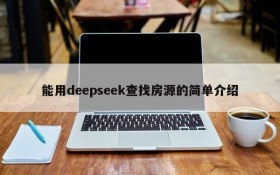 能用deepseek查找房源的简单介绍