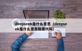 deepseek是什么意思(deepseek是什么意思股票代码)