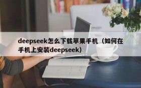deepseek怎么下载苹果手机(如何在手机上安装deepseek)