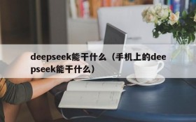 deepseek能干什么(手机上的deepseek能干什么)