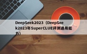 DeepSeek2023（DeepSeek2023年SuperCLUE评测通用能力）