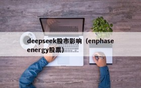 deepseek股市影响（enphaseenergy股票）