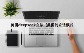 美国deepseek立法(美国的立法模式)