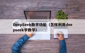 DeepSeek数学功能（怎样利用deepseek学数学）