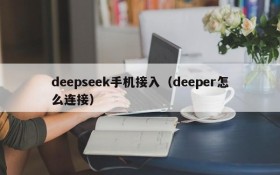 deepseek手机接入(deeper怎么连接)