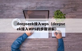 deepseek接入wps(deepseek接入WPS的步骤详解)