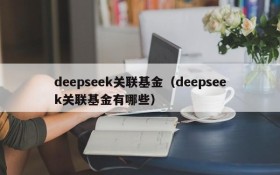 deepseek关联基金(deepseek关联基金有哪些)