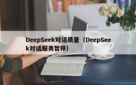 DeepSeek对话质量（DeepSeek对话服务暂停）