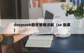 deepseek股市策略详解（se 股票）