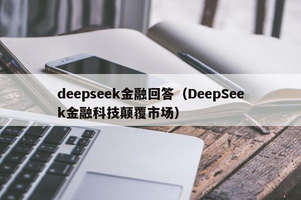 deepseek金融回答（DeepSeek金融科技颠覆市场）