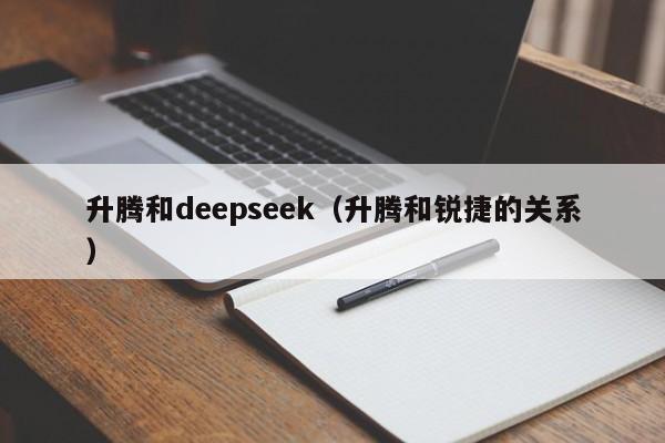 升腾和deepseek（升腾和锐捷的关系）