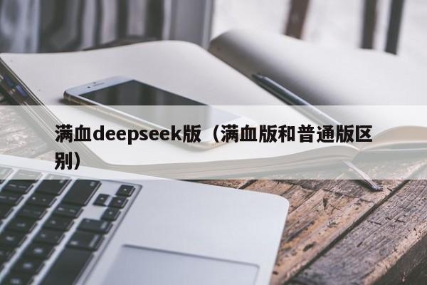 满血deepseek版（满血版和普通版区别）