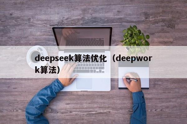 deepseek算法优化（deepwork算法）