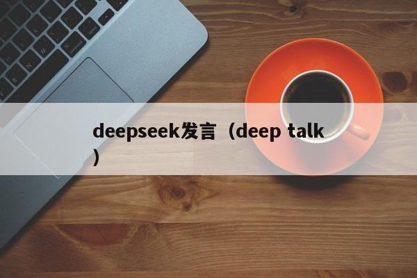 deepseek发言（deep talk）