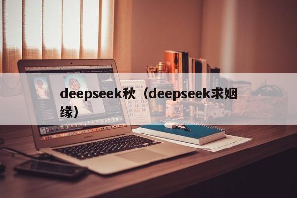 deepseek秋（deepseek求姻缘）