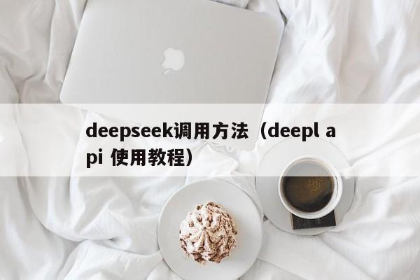 deepseek调用方法（deepl api 使用教程）