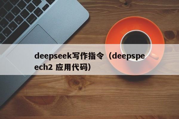 deepseek写作指令（deepspeech2 应用代码）