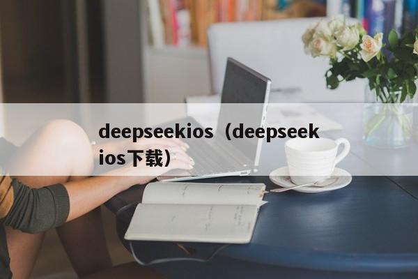 deepseekios（deepseekios下载）