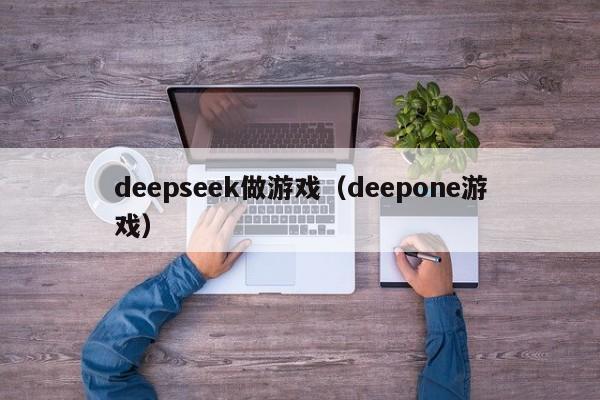 deepseek做游戏（deepone游戏）