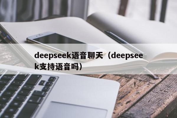 deepseek语音聊天（deepseek支持语音吗）