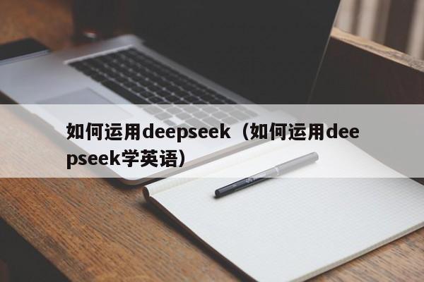 如何运用deepseek（如何运用deepseek学英语）