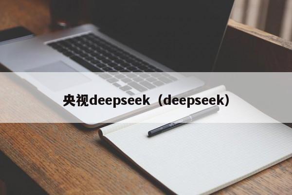 央视deepseek（deepseek）