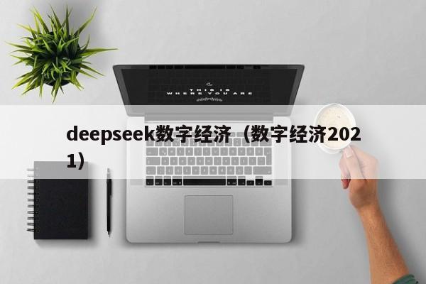 deepseek数字经济（数字经济2021）