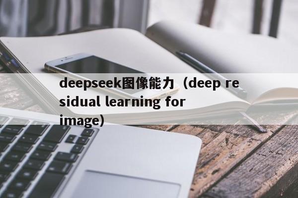 deepseek图像能力（deep residual learning for image）