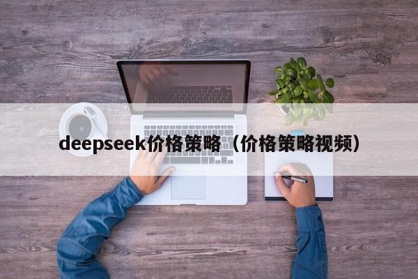 deepseek价格策略（价格策略视频）