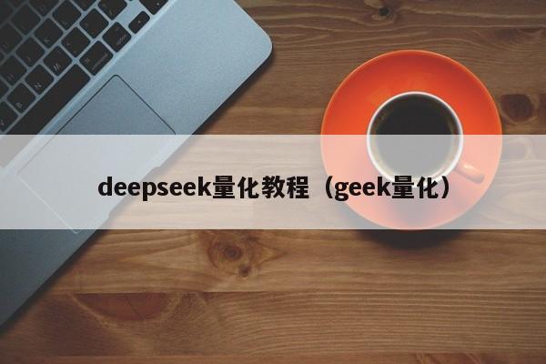 deepseek量化教程（geek量化）