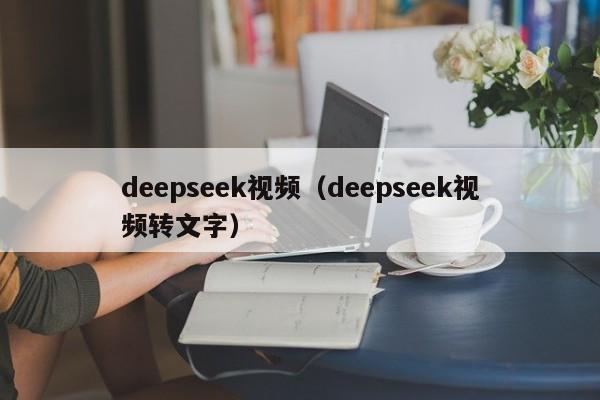 deepseek视频（deepseek视频转文字）