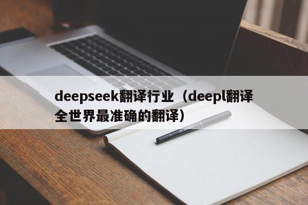 deepseek翻译行业（deepl翻译全世界最准确的翻译）